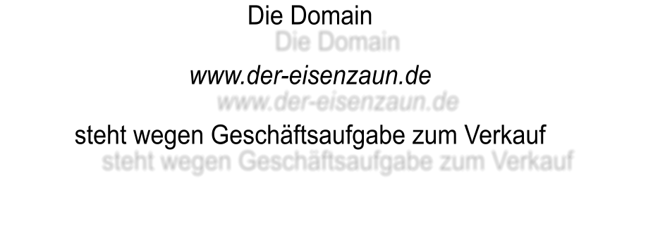 Die Domain   www.der-eisenzaun.de  steht wegen Geschftsaufgabe zum Verkauf